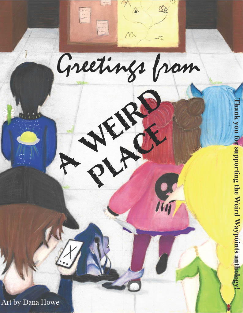 Artwork by Dana Howe. Five people stand in front of the entryway to a public restroom. One wears an Area 51 shirt. Behind him, another one stares at an X on their phone. On the right side of the image, a person with long hair in buns wears a skull shirt. To her right is a blue-hared person with cat ears. Behind them is a blond with long braided hair and elf ears. A tiny green-haired fairy sits on the shoulder of the person in the Area 51 shirt. A blue person emerges from the floor, gripping the ankle of the skull-shirted person. Large text across the image reads "Greetings from a weird place." In a small font down the right side is written "Thank you for supporting the Weird Waypoints anthology!"
